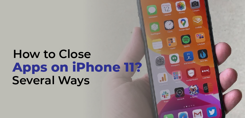 How to Close Apps on iPhone 11? Several Ways