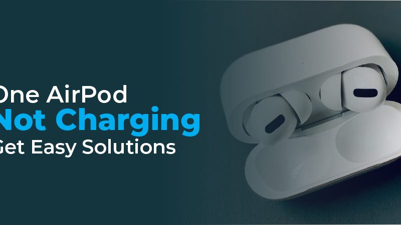 One AirPod Not Charging? Get Easy Solutions