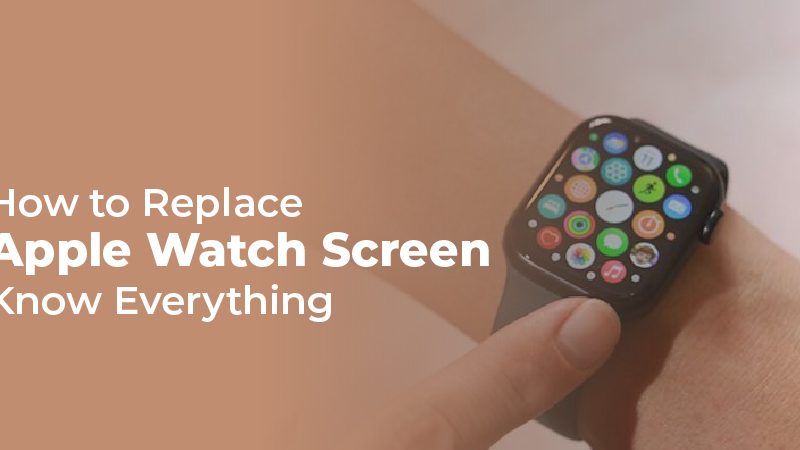 How to Replace Apple Watch Screen? Know Everything